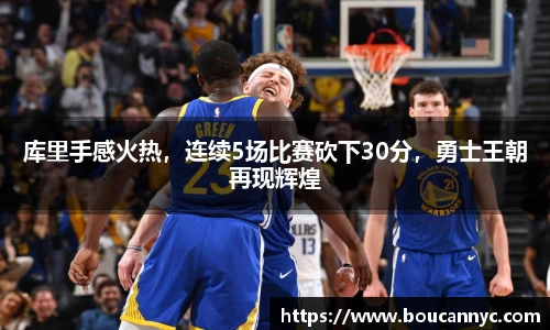 库里手感火热，连续5场比赛砍下30分，勇士王朝再现辉煌
