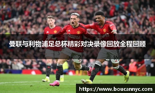曼联与利物浦足总杯精彩对决录像回放全程回顾
