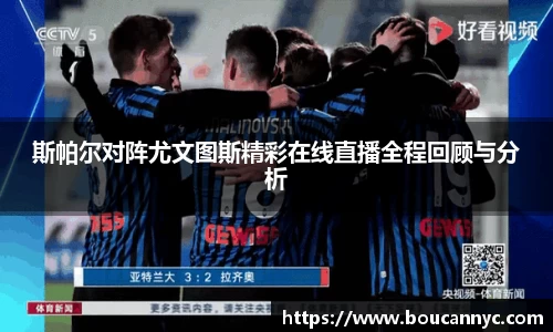 斯帕尔对阵尤文图斯精彩在线直播全程回顾与分析