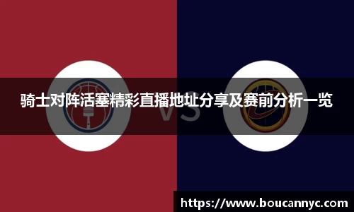 骑士对阵活塞精彩直播地址分享及赛前分析一览