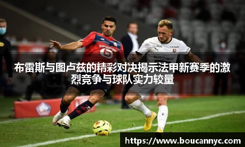 布雷斯与图卢兹的精彩对决揭示法甲新赛季的激烈竞争与球队实力较量