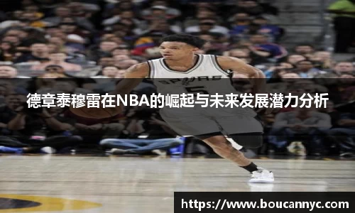 德章泰穆雷在NBA的崛起与未来发展潜力分析