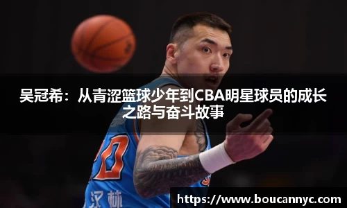 吴冠希：从青涩篮球少年到CBA明星球员的成长之路与奋斗故事